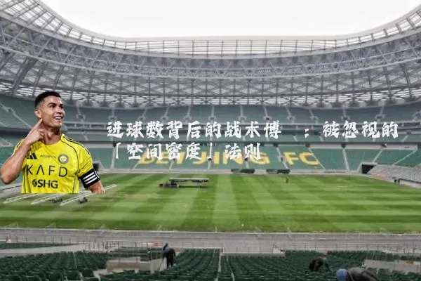 进球数背后的战术博弈：被忽视的「空间密度」法则