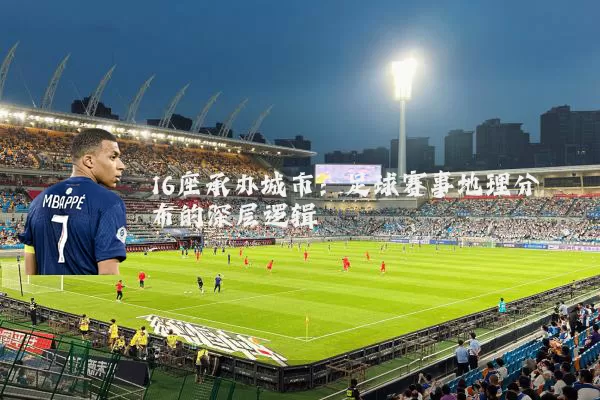 16座承办城市：足球赛事地理分布的深层逻辑