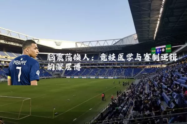 脑震荡换人:竞技医学与赛制逻辑的深层博弈