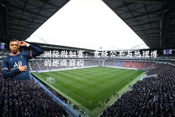洲际附加赛：竞技公平与地理博弈的终极解构